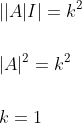 \begin{aligned} &|| A|I|=k^{2} \\\\ &|A|^{2}=k^{2} \\\\ &k=1 \end{aligned}