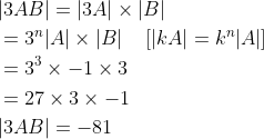 \begin{aligned} &|3 A B|=|3 A| \times|B| \\ &=3^{n}|A| \times|B| \quad\left[|k A|=k^{n}|A|\right] \\ &=3^{3} \times-1 \times 3 \\ &=27 \times 3 \times-1 \\ &|3 A B|=-81 \end{aligned}