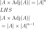 \begin{aligned} &|A \times \operatorname{Adj}(A)|=|A|^{n} \\ &L H S \\ &|A \times \operatorname{Adj}(A)| \\ &=|A| \times|A|^{n-1} \end{aligned}