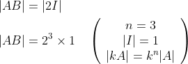 \begin{aligned} &|A B|=|2 I| \\ &|A B|=2^{3} \times 1 \quad\left(\begin{array}{c} n=3 \\ |I|=1 \\ |k A|=k^{n}|A| \end{array}\right) \end{aligned}
