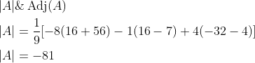 \begin{aligned} &|A| \& \operatorname{Adj}(A) \\ &|A|=\frac{1}{9}[-8(16+56)-1(16-7)+4(-32-4)] \\ &|A|=-81 \end{aligned}