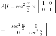 \begin{aligned} &|A| I=\sec ^{2} \frac{\alpha}{2} \times\left[\begin{array}{ll} 1 & 0 \\ 0 & 1 \end{array}\right] \\\\ &=\left[\begin{array}{cc} \sec ^{2} \frac{\alpha}{2} & 0 \\ 0 & \sec ^{2} \frac{\alpha}{2} \end{array}\right] \end{aligned}