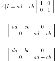 \begin{aligned} &|A| I=a d-c b\left[\begin{array}{ll} 1 & 0 \\ 0 & 1 \end{array}\right] \\ \\&=\left[\begin{array}{cc} a d-c b & 0 \\ 0 & a d-c b \end{array}\right] \\\\ &=\left[\begin{array}{cc} d a-b c & 0 \\ 0 & a d-c b \end{array}\right] \end{aligned}