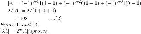 \begin{aligned} &|A|=(-1)^{1+1} 1(4-0)+(-1)^{1+2} 0(0-0)+(-1)^{1+3} 1(0-0) \\ &27|A|=27(4+0+0) \\ &\quad=108 \quad \quad \quad \quad.....(2)\end{aligned} \\ F\! rom\; (1)\; and\; (2),\\ |3 A|=27|A| is proved.