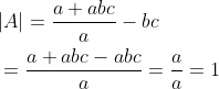 \begin{aligned} &|A|=\frac{a+a b c}{a}-b c \\ &=\frac{a+a b c-a b c}{a}=\frac{a}{a}=1 \end{aligned}