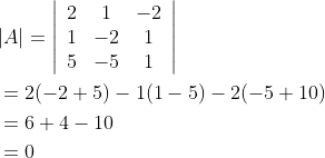 \begin{aligned} &|A|=\left|\begin{array}{ccc} 2 & 1 & -2 \\ 1 & -2 & 1 \\ 5 & -5 & 1 \end{array}\right| \\ &=2(-2+5)-1(1-5)-2(-5+10) \\ &=6+4-10 \\ &=0 \end{aligned}