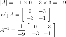 \begin{aligned} &|A|=-1 \times 0-3 \times 3=-9 \\ &\operatorname{adj} A=\left[\begin{array}{cc} 0 & -3 \\ -3 & -1 \end{array}\right] \\ &A^{-1}=\frac{1}{-9}\left[\begin{array}{cc} 0 & -3 \\ -3 & -1 \end{array}\right] \end{aligned}
