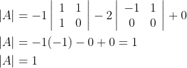 \begin{aligned} &|A|=-1\left|\begin{array}{ll} 1 & 1 \\ 1 & 0 \end{array}\right|-2\left|\begin{array}{cc} -1 & 1 \\ 0 & 0 \end{array}\right|+0 \\ &|A|=-1(-1)-0+0= 1 \\ &|A|=1 \end{aligned}
