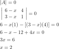 \begin{aligned} &|A|=0 \\ &\left|\begin{array}{ll} 6-x & 4 \\ 3-x & 1 \end{array}\right|=0 \\ &6-x(1)-[(3-x)(4)]=0 \\ &6-x-12+4 x=0 \\ &3 x=6 \\ &x=2 \end{aligned}