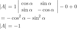\begin{aligned} &|A|=1\left|\begin{array}{cc} \cos \alpha & \sin \alpha \\ \sin \alpha & -\cos \alpha \end{array}\right|-0+0 \\ &=-\cos ^{2} \alpha-\sin ^{2} \alpha \\ &|A|=-1 \end{aligned}