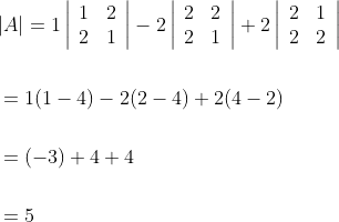 \begin{aligned} &|A|=1\left|\begin{array}{ll} 1 & 2 \\ 2 & 1 \end{array}\right|-2\left|\begin{array}{ll} 2 & 2 \\ 2 & 1 \end{array}\right|+2\left|\begin{array}{ll} 2 & 1 \\ 2 & 2 \end{array}\right| \\\\ &=1(1-4)-2(2-4)+2(4-2) \\\\ &=(-3)+4+4 \\ \\&=5 \end{aligned}