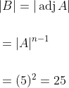 \begin{aligned} &|B|=|\operatorname{adj} A| \\\\ &=|A|^{n-1} \\\\ &=(5)^{2}=25 \end{aligned}