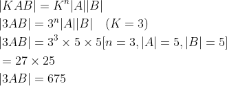 \begin{aligned} &|K A B|=K^{n}|A||B| \\ &|3 A B|=3^{n}|A||B| \quad(K=3) \\ &|3 A B|=3^{3} \times 5 \times 5[n=3,|A|=5,|B|=5] \\ &=27 \times 25 \\ &|3 A B|=675 \end{aligned}