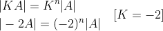 \begin{aligned} &|K A|=K^{n}|A| \\ &|-2 A|=(-2)^{n}|A| \end{aligned} \quad[K=-2]