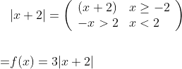 \begin{aligned} &|x+2|=\left(\begin{array}{ll} (x+2) & x \geq-2 \\ -x>2 & x < 2 \end{array}\right) \\\\ =& f(x)=3|x+2| \end{aligned}