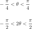 \begin{aligned} &-\frac{\pi}{4}<\theta<\frac{\pi}{4} \\\\ &-\frac{\pi}{2}<2 \theta<\frac{\pi}{2} \end{aligned}