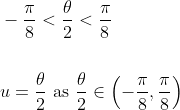 \begin{aligned} &-\frac{\pi}{8}<\frac{\theta}{2}<\frac{\pi}{8} \\\\ &u=\frac{\theta}{2} \text { as } \frac{\theta}{2} \in\left(-\frac{\pi}{8}, \frac{\pi}{8}\right) \end{aligned}
