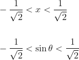 \begin{aligned} &-\frac{1}{\sqrt{2}}<x<\frac{1}{\sqrt{2}} \\\\ &-\frac{1}{\sqrt{2}}<\sin \theta<\frac{1}{\sqrt{2}} \end{aligned}