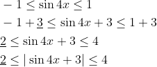 \begin{aligned} &-1 \leq \sin 4 x \leq 1\\ &-1+\underline{3} \leq \sin 4 x+3 \leq 1+3\\ &\underline{2} \leq \sin 4 x+3 \leq 4\\ &\underline{2} \leq|\sin 4 x+3| \leq 4 \end{aligned}