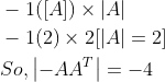 \begin{aligned} &-1([A]) \times|A| \\ &-1(2) \times 2[|A|=2] \\ &S o,\left|-A A^{T}\right|=-4 \end{aligned}