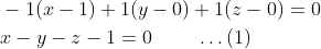 \begin{aligned} &-1(x-1)+1(y-0)+1(z-0)=0\\ &x-y-z-1=0\;\;\;\;\;\;\;\;\ldots(1) \end{aligned}