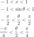 \begin{aligned} &-1<x<1 \\ &-1<\sin \theta<1 \\ &-\frac{\pi}{2}<\frac{\theta}{2}<\frac{\pi}{2} \\ &\frac{-\pi}{4}<\frac{\theta}{2}<\frac{\pi}{4} \end{aligned}