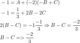 \begin{aligned} &-1=A+(-2)(-B+C)\\ &-1=\frac{1}{3}+2 B-2 C\\ &2(B-C)=-1 \frac{-1}{3} \Rightarrow B-C=\frac{-2}{3}\\ &B-C=>\frac{-2}{3} \end{aligned}