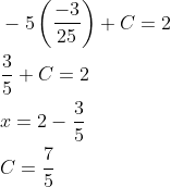 \begin{aligned} &-5\left(\frac{-3}{25}\right)+C=2 \\ &\frac{3}{5}+C=2 \\ &x=2-\frac{3}{5} \\ &C=\frac{7}{5} \end{aligned}