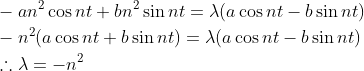\begin{aligned} &-a n^{2} \cos n t+b n^{2} \sin n t=\lambda(a \cos n t-b \sin n t) \\ &-n^{2}(a \cos n t+b \sin n t)=\lambda(a \cos n t-b \sin n t) \\ &\therefore \lambda=-n^{2} \end{aligned}