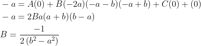 \begin{aligned} &-a=A(0)+B(-2 a)(-a-b)(-a+b)+C(0)+(0) \\ &-a=2 B a(a+b)(b-a) \\ &B=\frac{-1}{2\left(b^{2}-a^{2}\right)} \end{aligned}