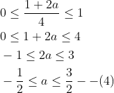 \begin{aligned} &0 \leq \frac{1+2 a}{4} \leq 1 \\ &0 \leq 1+2 a \leq 4 \\ &-1 \leq 2 a \leq 3 \\ &-\frac{1}{2} \leq a \leq \frac{3}{2}--(4) \end{aligned}