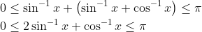 \begin{aligned} &0 \leq \sin ^{-1} x+\left(\sin ^{-1} x+\cos ^{-1} x\right) \leq \pi \\ &0 \leq 2 \sin ^{-1} x+\cos ^{-1} x \leq \pi \end{aligned}