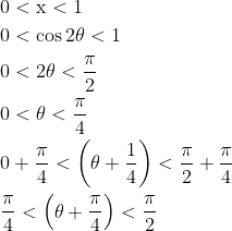 \begin{aligned} &0<\mathrm{x}<1 \\ &0<\cos 2 \theta<1 \\ &0<2 \theta<\frac{\mathrm{\pi}}{2} \\ &0<\theta<\frac{\mathrm{\pi}}{4} \\ &0+\frac{\mathrm{\pi}}{4}<\left(\theta+\frac{1}{4}\right)<\frac{\mathrm{\pi}}{2}+\frac{\pi}{4} \\ &\frac{\mathrm{\pi}}{4}<\left(\theta+\frac{\pi}{4}\right)<\frac{\mathrm{\pi}}{2} \end{aligned}