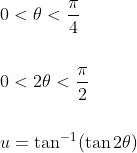 \begin{aligned} &0<\theta<\frac{\pi}{4} \\\\ &0<2 \theta<\frac{\pi}{2} \\\\ &u=\tan ^{-1}(\tan 2 \theta) \end{aligned}