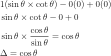 \begin{aligned} &1(\sin \theta \times \cot \theta)-0(0)+0(0) \\ &\sin \theta \times \cot \theta-0+0 \\ &\sin \theta \times \frac{\cos \theta}{\sin \theta}=\cos \theta \\ &\Delta=\cos \theta \end{aligned}