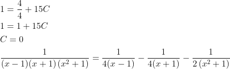 \begin{aligned} &1=\frac{4}{4}+15 C \\ &1=1+15 C \\ &C=0 \\ &\frac{1}{(x-1)(x+1)\left(x^{2}+1\right)}=\frac{1}{4(x-1)}-\frac{1}{4(x+1)}-\frac{1}{2\left(x^{2}+1\right)} \end{aligned}