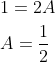 \begin{aligned} &1=2 A \\ &A=\frac{1}{2} \end{aligned}