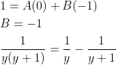 \begin{aligned} &1=A(0)+B(-1) \\ &B=-1 \\ &\frac{1}{y(y+1)}=\frac{1}{y}-\frac{1}{y+1} \end{aligned}
