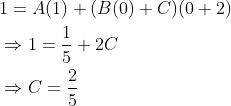 \begin{aligned} &1=A(1)+(B(0)+C)(0+2) \\ &\Rightarrow 1=\frac{1}{5}+2 C \\ &\Rightarrow C=\frac{2}{5} \end{aligned}