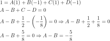 \begin{aligned} &1=A(1)+B(-1)+C(1)+D(-1)\\ &A-B+C-D=0\\ &A-B+\frac{1}{2}-\left(-\frac{1}{8}\right)=0 \Rightarrow A-B+\frac{1}{2}+\frac{1}{8}=0\\ &A-B+\frac{5}{8}=0 \Rightarrow A-B=-\frac{5}{8} \end{aligned}