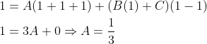 \begin{aligned} &1=A(1+1+1)+(B(1)+C)(1-1) \\ &1=3 A+0 \Rightarrow A=\frac{1}{3} \end{aligned}