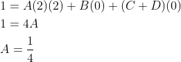 \begin{aligned} &1=A(2)(2)+B(0)+(C+D)(0) \\ &1=4 A \\ &A=\frac{1}{4} \end{aligned}