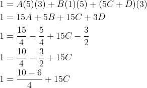 \begin{aligned} &1=A(5)(3)+B(1)(5)+(5 C+D)(3) \\ &1=15 A+5 B+15 C+3 D \\ &1=\frac{15}{4}-\frac{5}{4}+15 C-\frac{3}{2} \\ &1=\frac{10}{4}-\frac{3}{2}+15 C \\ &1=\frac{10-6}{4}+15 C \end{aligned}