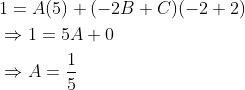 \begin{aligned} &1=A(5)+(-2 B+C)(-2+2) \\ &\Rightarrow 1=5 A+0 \\ &\Rightarrow A=\frac{1}{5} \end{aligned}