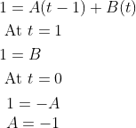 \begin{aligned} &1=A(t-1)+B(t) \\ &\text { At } t=1 \\ &1=B \\ &\text { At } t=0 \\ &\begin{array}{l} 1=-A \\ A=-1 \end{array} \end{aligned}