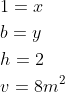 \begin{aligned} &1=x \\ &b=y \\ &h=2 \\ &v=8 m^{2} \end{aligned}