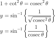 \begin{aligned} &1+\cot ^{2} \theta=\operatorname{cosec}^{2} \theta \\ &y=\sin ^{-1}\left\{\frac{1}{\sqrt{\operatorname{cosec}^{2} \theta}}\right\} \\ &y=\sin ^{-1}\left\{\frac{1}{\operatorname{cosec} \theta}\right\} \end{aligned}