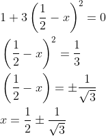 \begin{aligned} &1+3\left(\frac{1}{2}-x\right)^{2}=0 \\ &\left(\frac{1}{2}-x\right)^{2}=\frac{1}{3} \\ &\left(\frac{1}{2}-x\right)=\pm \frac{1}{\sqrt{3}} \\ &x=\frac{1}{2} \pm \frac{1}{\sqrt{3}} \end{aligned}