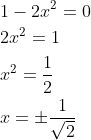 \begin{aligned} &1-2 x^{2}=0 \\ &2 x^{2}=1 \\ &x^{2}=\frac{1}{2} \\ &x=\pm \frac{1}{\sqrt{2}} \end{aligned}