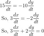 \begin{aligned} &15 \frac{d x}{d t}=-10 \frac{d y}{d t} \\ &\text { So, } 3 \frac{d x}{d t}=-2 \frac{d y}{d t} \\ &\text { So, } 3 \frac{d x}{d t}+2 \frac{d y}{d t}=0 \end{aligned}